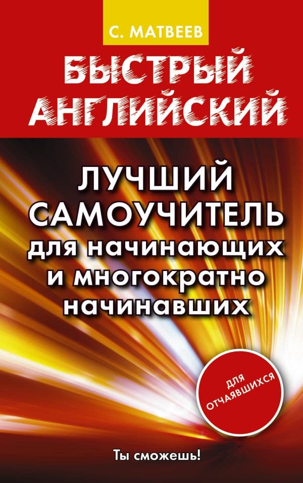 Обложка книги Быстрый английский. Лучший самоучитель для начинающих и многократно начинавших — Матвеев С.А.