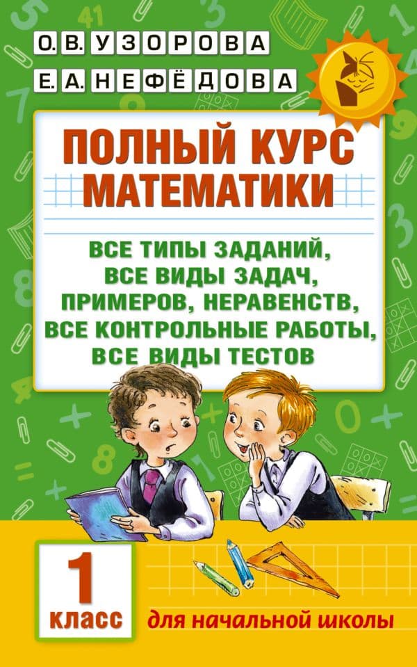 Полный курс математики. 1 класс. Все типы заданий, все виды задач, примеров, неравенств, все контрольные
