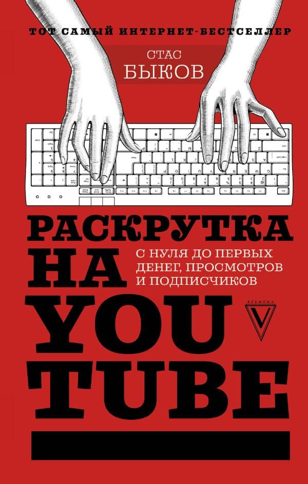 Обложка книги Раскрутка на YouTube. С нуля до первых денег, просмотров и подписчиков — Быков С.