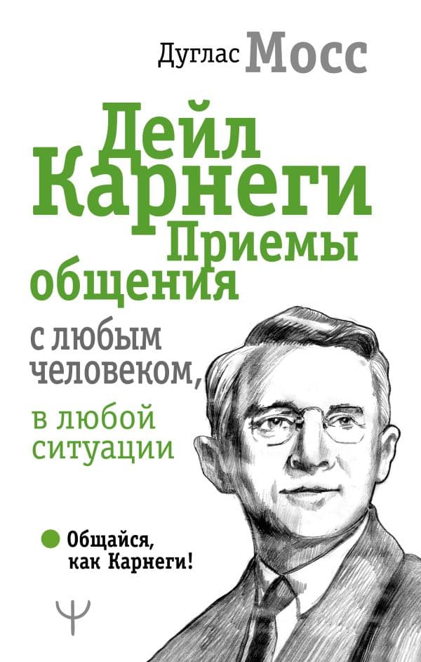 Дейл Карнеги. Приемы общения с любым человеком, в любой ситуации