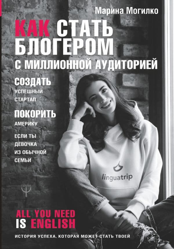 Обложка книги Как стать блогером с миллионной аудиторией, создать успешный стартап, покорить Америку, если ты девочка из обычной семьи — Могилко Марина