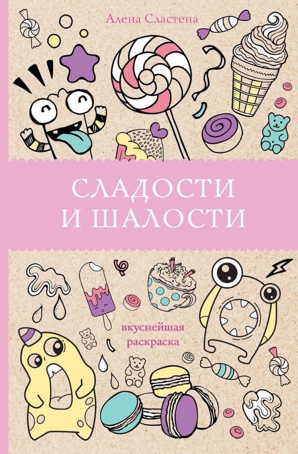 Обложка книги Сладости и шалости. Вкуснейшая раскраска. Раскраски антистресс — Сластена А.
