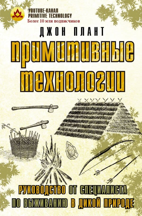 Обложка книги Примитивные технологии. Руководство от специалиста по выживанию в дикой природе — Плант Д.