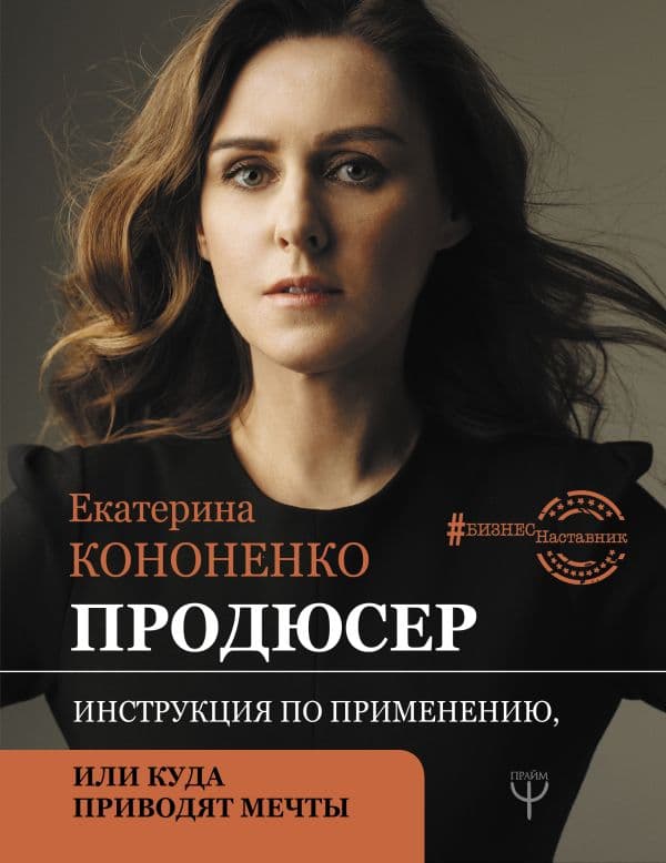 Обложка книги Продюсер. Инструкция по применению, или куда приводят мечты — Кононенко Е.В.