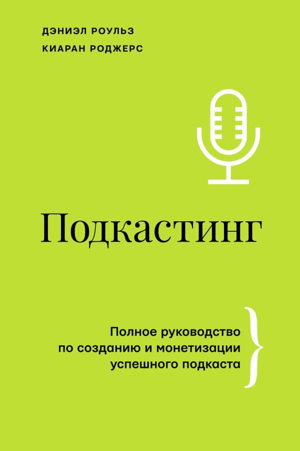 Обложка книги Подкастинг. Полное руководство по созданию и монетизации успешного подкаста — Роульз Д., Роджерс К.