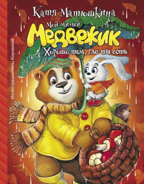 Обложка книги Мой милый Медвежик. Хорошо там, где ты есть — Матюшкина К.