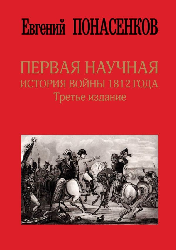 Обложка книги Первая научная история войны 1812 года. Третье издание — Понасенков Е.Н.
