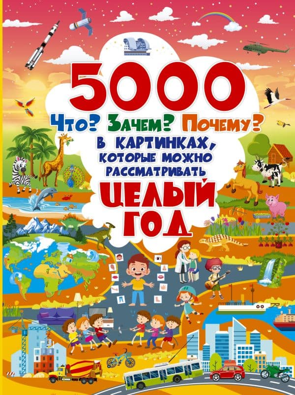Обложка книги 5000 "что, зачем, почему" в картинках, которые можно рассматривать целый год — .