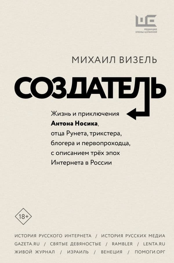 Обложка книги Создатель. Жизнь и приключения Антона Носика, отца Рунета, трикстера, блогера и первопроходца, с описанием трёх эпох Интернета в России — Визель М.Я.
