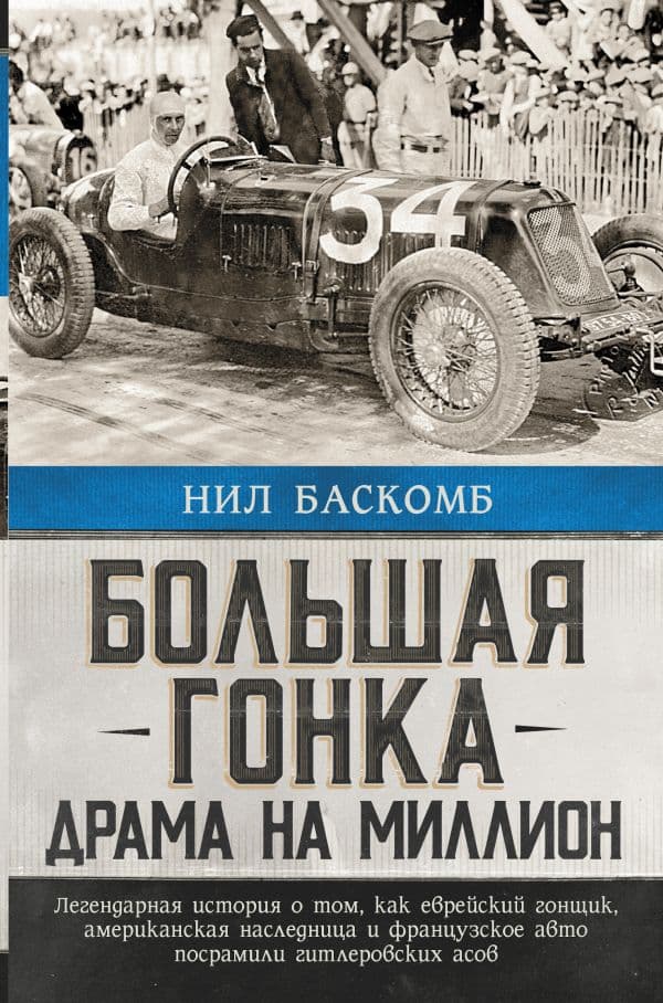 Обложка книги Большая гонка: драма на миллион. Легендарная история о том, как еврейский гонщик, американская наследница и французское авто посрамили гитлеровских асов — Баскомб Н.