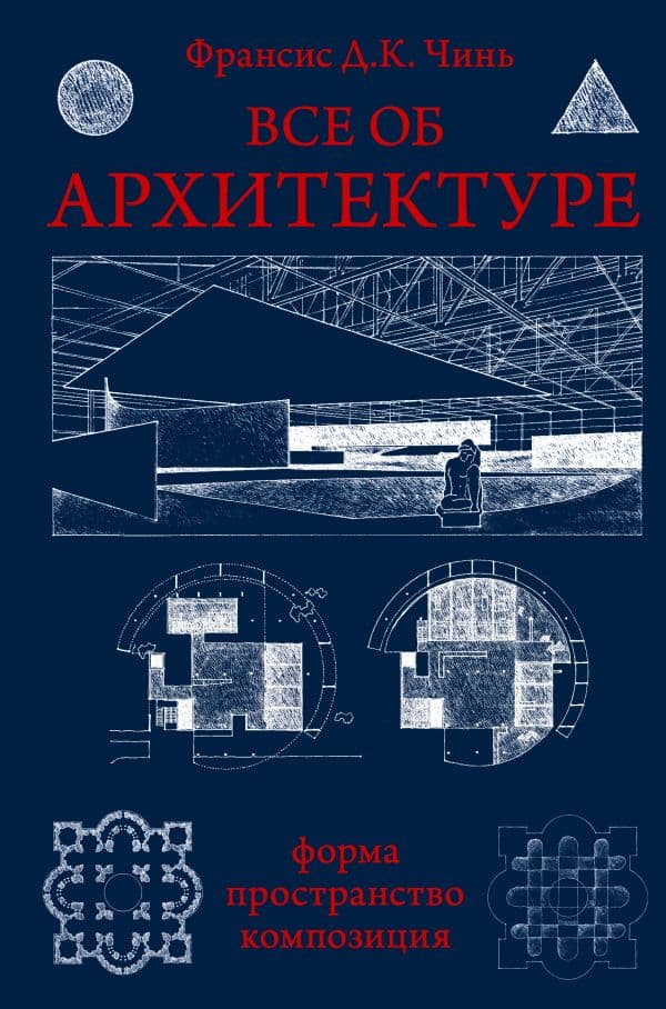 Обложка книги Все об архитектуре. Форма, пространство, композиция — Чинь Франсис Д.К.