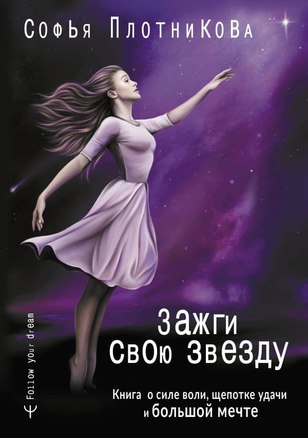 Обложка книги Зажги свою звезду. Книга о силе воли, щепотке удачи и большой мечте — Плотникова Софья
