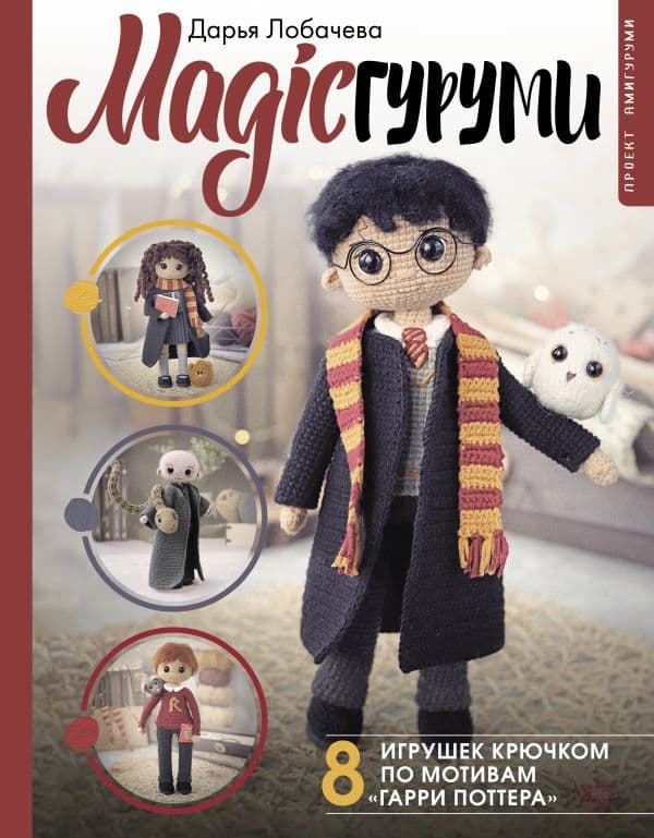 Обложка книги MAGICгуруми. 8 игрушек крючком по мотивам «Гарри Поттера». Проект амигуруми — Лобачева Д.Э.