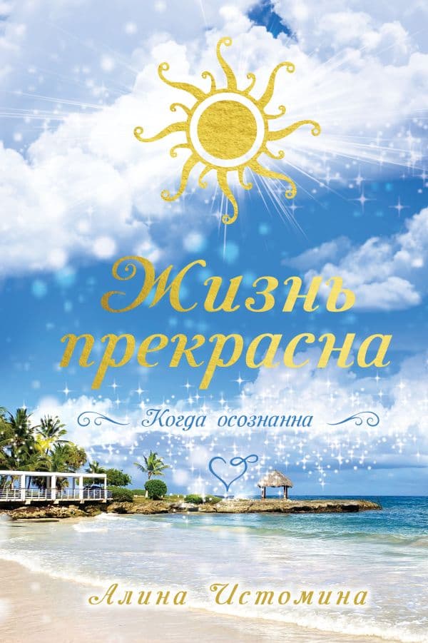 Обложка книги Жизнь прекрасна. Когда осознанна — Истомина Алина