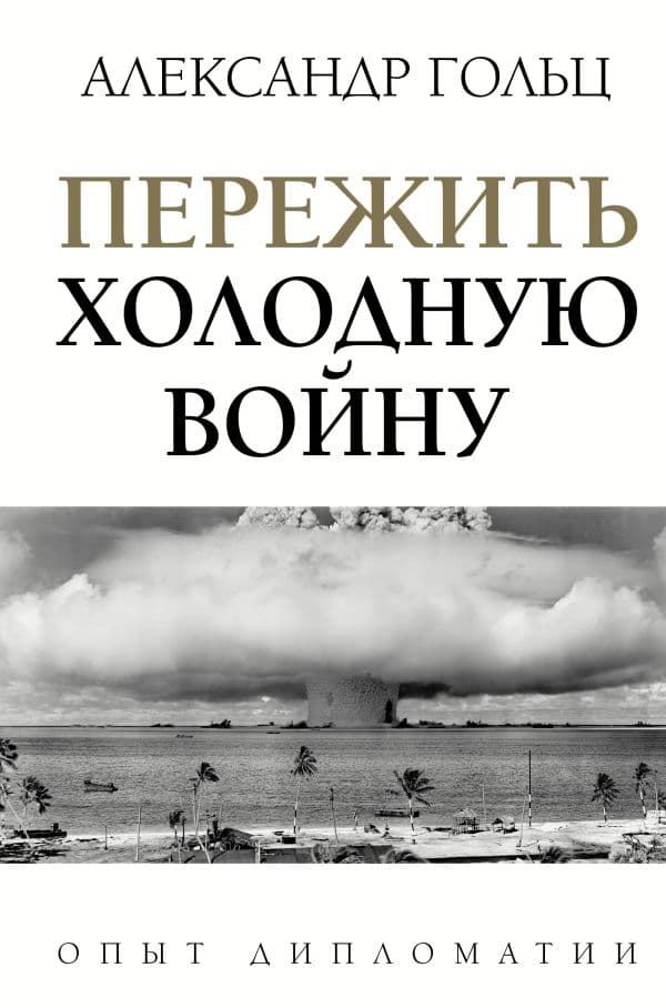 Обложка книги Пережить холодную войну. Опыт дипломатии — Гольц А.М.
