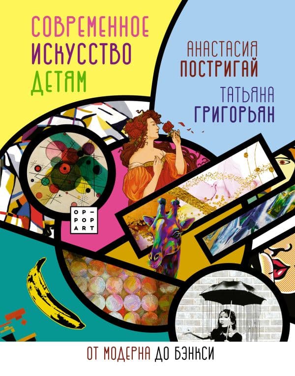 Обложка книги Современное искусство детям: от модерна до Бэнкси — Постригай А.И., Григорьян Т.А.