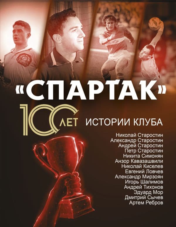 Обложка книги Спартак» 100 лет: истории клуба — Тихонов А., Ребров А., Симонян Н., Старостин Н.