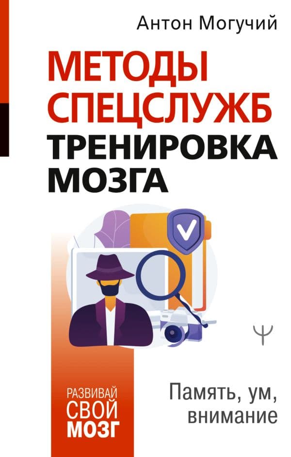 Обложка книги Методы спецслужб: тренировка мозга. Память, ум, внимание — Могучий Антон