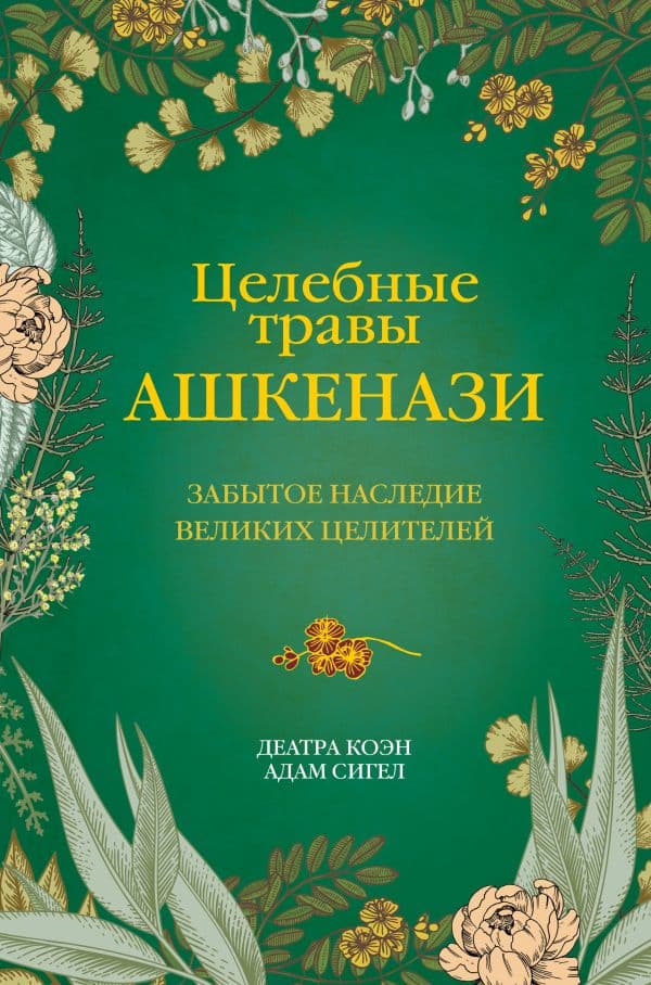 Обложка книги Целебные травы ашкенази. Забытое наследие великих целителей — Коэн Д., Сигел А.