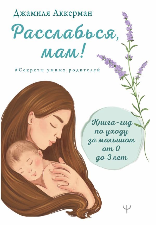 Обложка книги Расслабься, мам! Книга-гид по уходу за малышом от 0 до 3 лет — Аккерман Джамиля