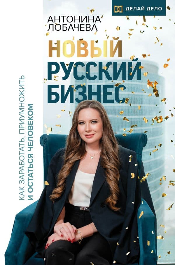 Обложка книги Новый русский бизнес. Как заработать, приумножить и остаться человеком — Лобачева Антонина