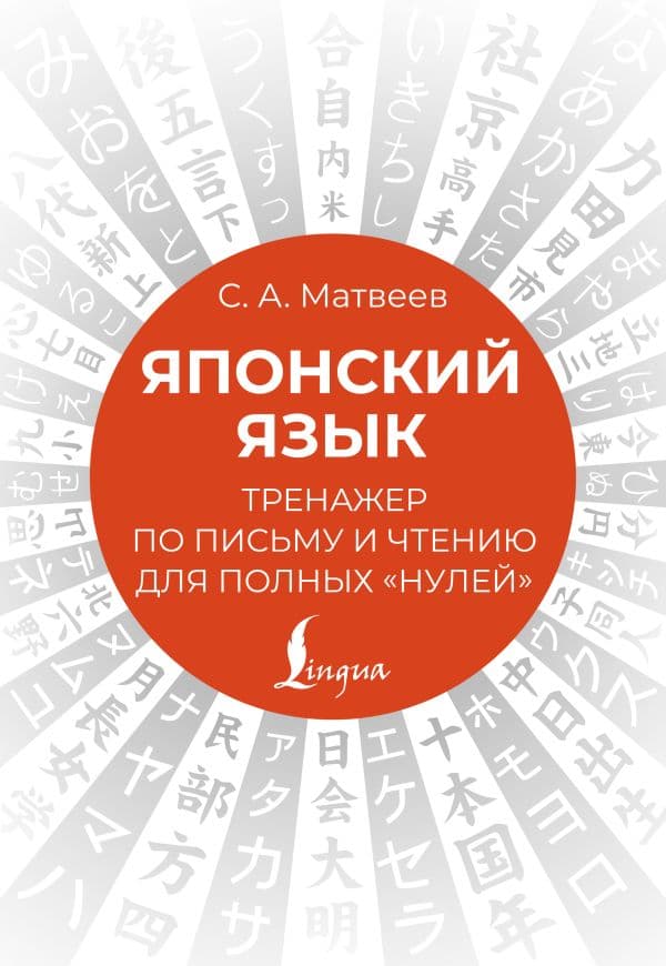 Обложка книги Японский язык. Тренажер по письму и чтению для полных "нулей" — Матвеев С.А.