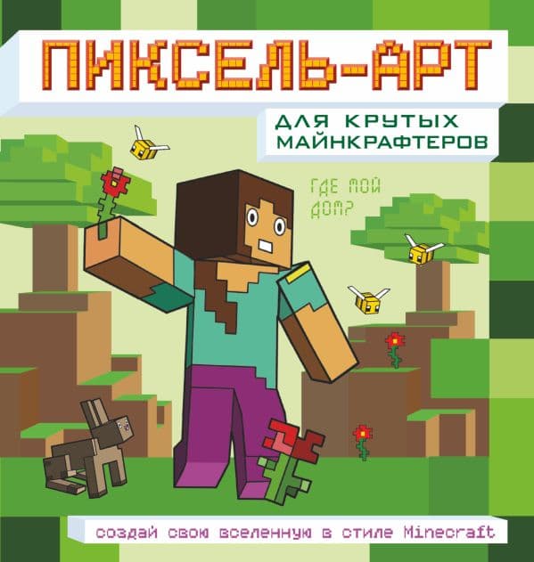 Обложка книги Пиксель-арт для крутых майнкрафтеров. Создай свою вселенную в стиле Minecraft — .