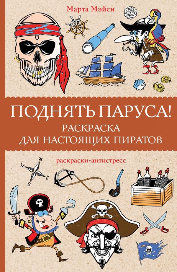 Обложка книги Поднять паруса! Раскраска для настоящих пиратов. Раскраски антистресс — Мэйси М.