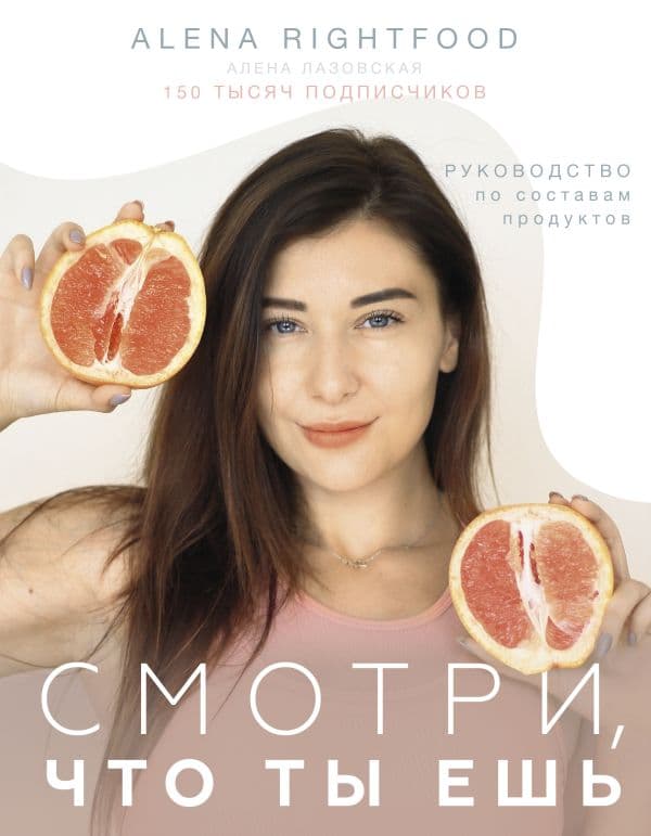 Обложка книги Смотри, что ты ешь. Руководство по составам продуктов — Лазовская Алена