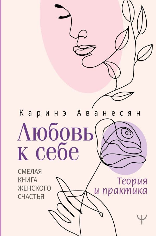 Обложка книги Любовь к себе. Смелая книга женского счастья. Теория и практика — Аванесян Каринэ