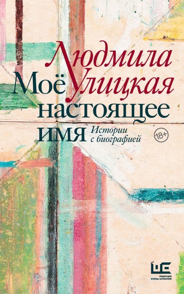 Обложка книги Моё настоящее имя. Истории с биографией — Улицкая Л.Е.