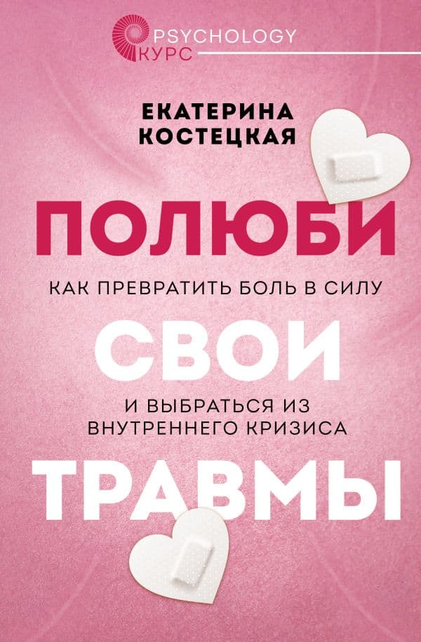 Обложка книги Полюби свои травмы. Как превратить боль в силу и выбраться из внутреннего кризиса — Костецкая Е.В.