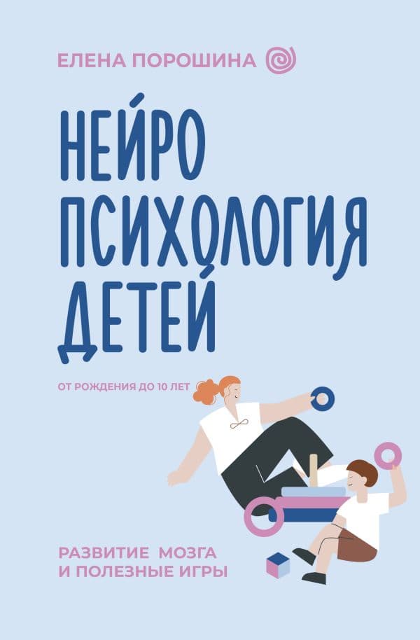 Обложка книги Нейропсихология детей от рождения до 10 лет. Развитие мозга и полезные игры — Порошина Е.А.