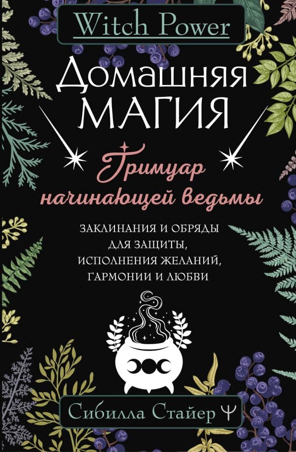 Обложка книги Домашняя магия. Гримуар начинающей ведьмы. Заклинания и обряды для защиты, исполнения желаний, гармонии и любви — Стайер Сибилла