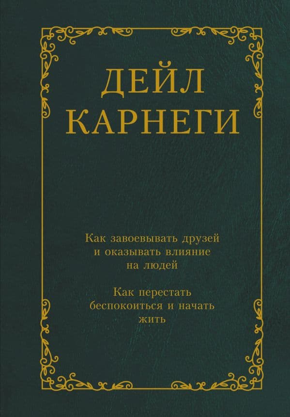 Обложка книги Как завоевывать друзей и оказывать влияние на людей. Как перестать беспокоиться и начать жить — Карнеги Д.