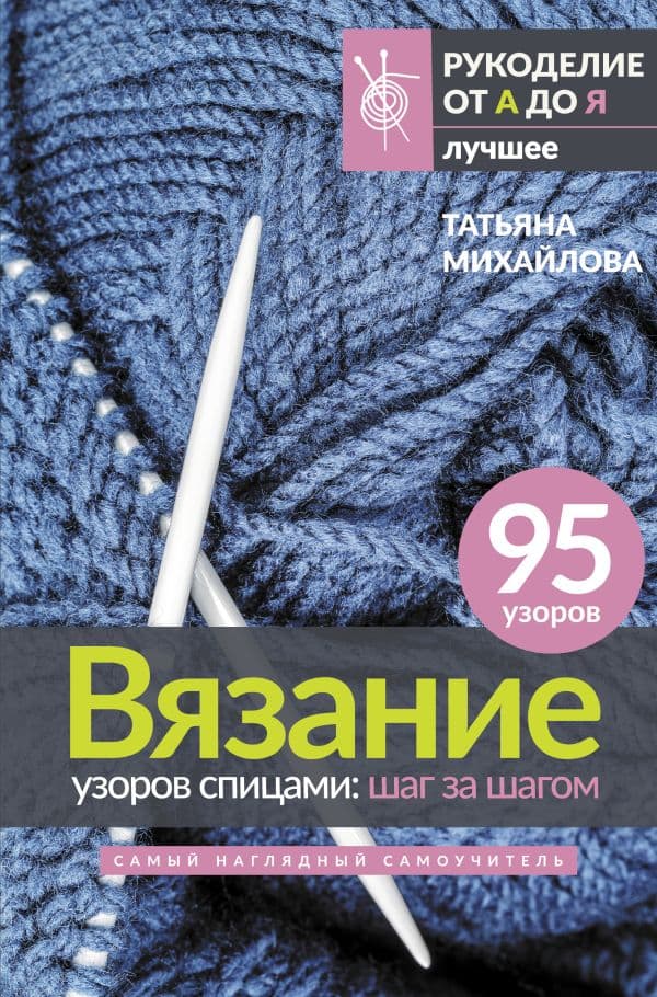 Обложка книги Вязание узоров спицами: шаг за шагом. Самый наглядный самоучитель — Михайлова Т.В.