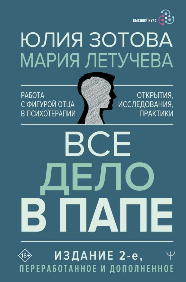 Обложка книги Все дело в папе. Работа с фигурой отца в психотерапии. Исследования, открытия, практики. Издание 2-е, переработанное и дополненное — Зотова Юлия, Летучева Мария