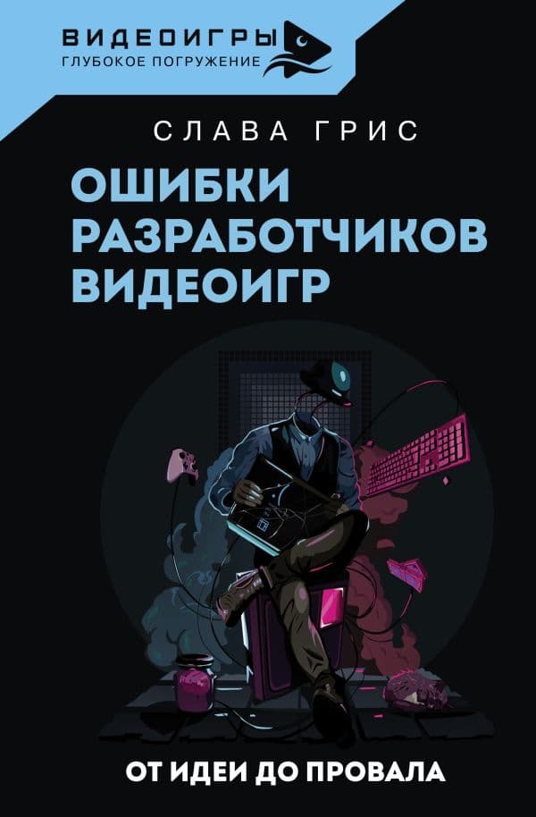 Обложка книги Ошибки разработчиков видеоигр. От идеи до провала — Грис Слава