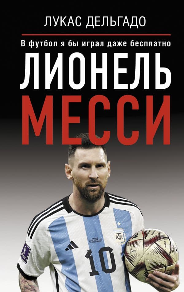 Обложка книги Лионель Месси. В футбол я бы играл даже бесплатно — Дельгадо Лукас