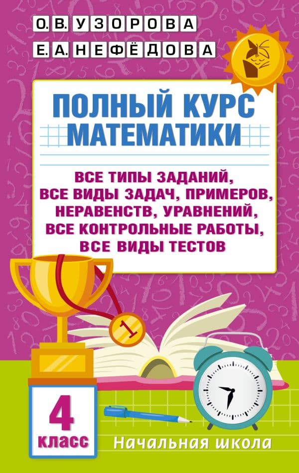 Обложка книги Полный курс математики. 4 класс: все типы заданий, все виды задач, примеров, неравенств, все контрольные работы, все виды тестов — Узорова О.В.