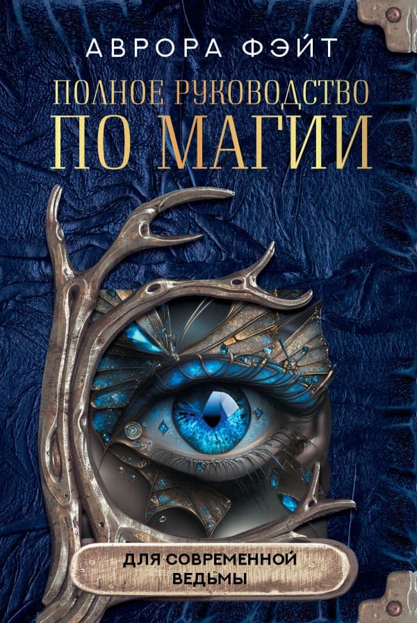 Обложка книги Полное руководство по магии для современной ведьмы — Фэйт Аврора