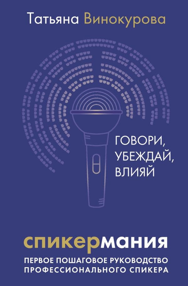 Обложка книги Спикермания. Говори, убеждай, влияй. Первое пошаговое руководство профессионального спикера — Винокурова Татьяна
