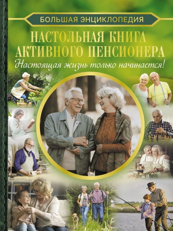 Обложка книги Настольная книга активного пенсионера. Настоящая жизнь только начинается! — Хомич Е.О.