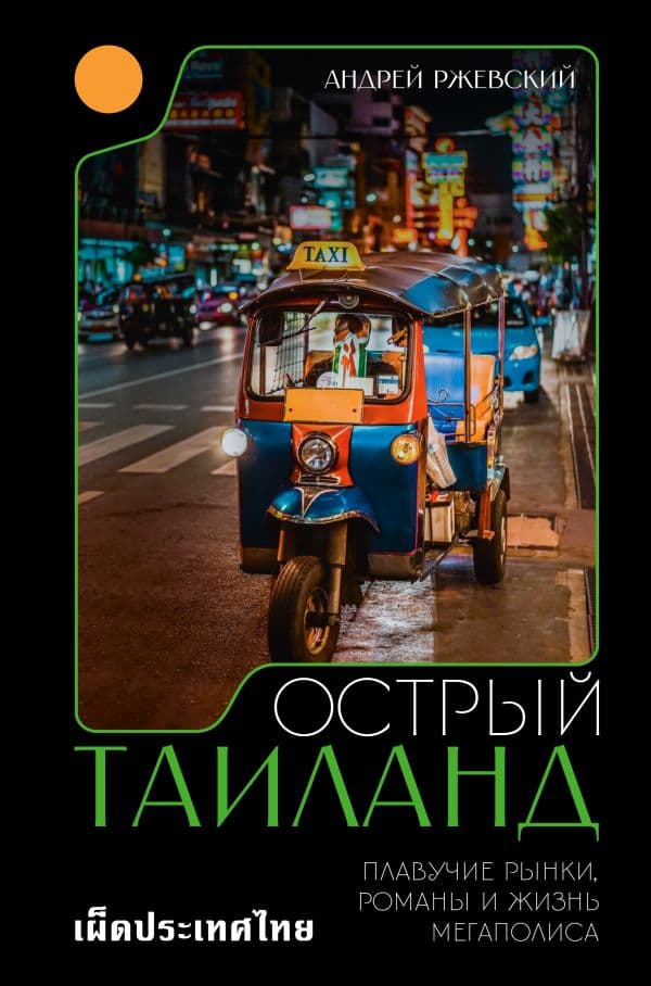 Обложка книги Острый Таиланд. Плавучие рынки, романы и жизнь мегаполиса — Ржевский А.