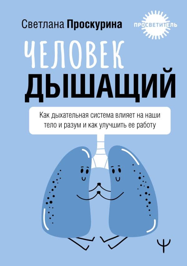 Обложка книги Человек дышащий. Как дыхательная система влияет на наши тело и разум и как улучшить её работу — Проскурина Светлана