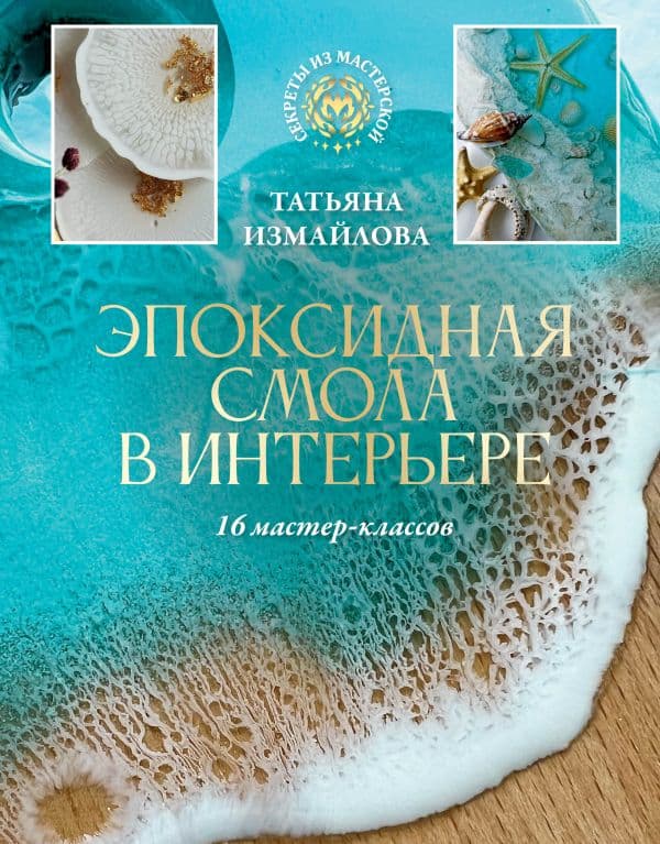 Обложка книги Эпоксидная смола в интерьере. 16 мастер-классов — Измайлова Т.Р.