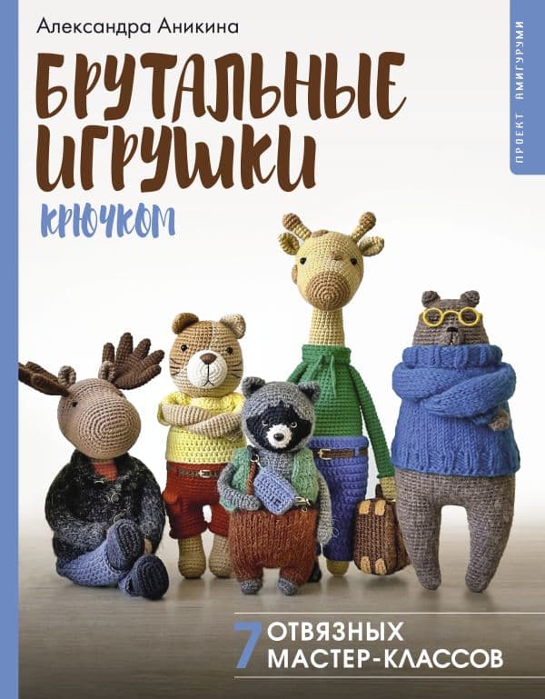 Обложка книги Брутальные игрушки крючком. 7 отвязных мастер-классов — Аникина А.