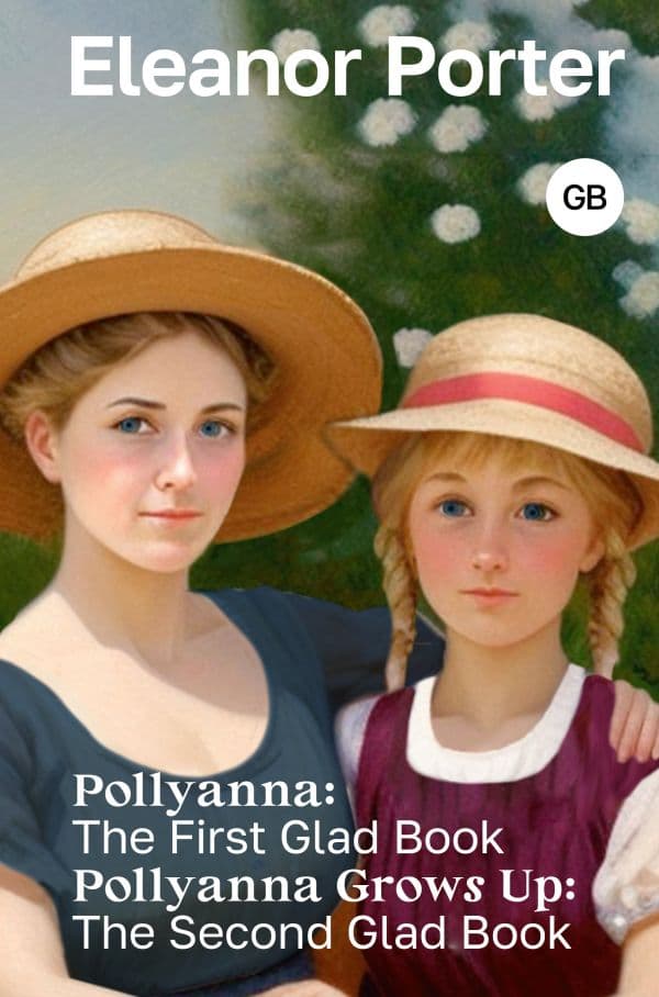 Обложка книги Pollyanna: The First Glad Book. Pollyanna Grows Up: The Second Glad Book — Porter Eleanor H.