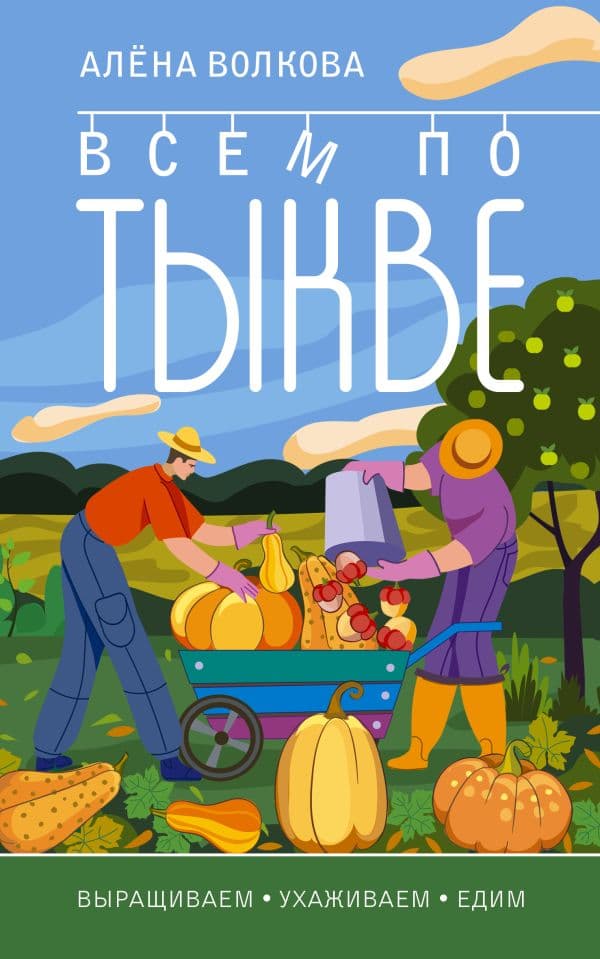 Обложка книги Всем по тыкве. Выращиваем, ухаживаем и едим — Волкова А.П.