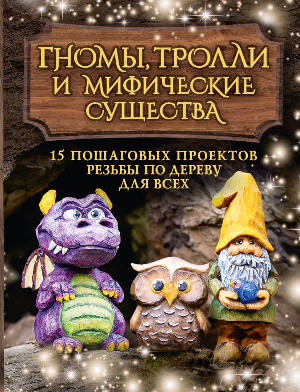Обложка книги Гномы, тролли и мифические существа: 15 пошаговых проектов резьбы по дереву для всех — Барраклаф С.